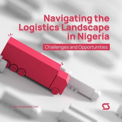 Navigating the Logistics Landscape in Nigeria: Challenges and Opportunities.